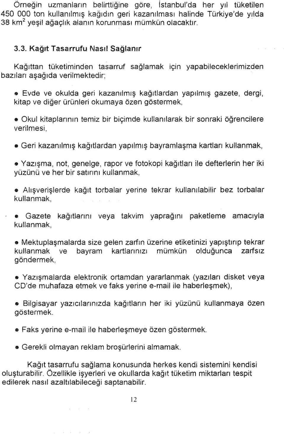 3. Kağt Tasarrufu Nasl Sağlanr Kağttan tüketiminden tasarruf sağlamak için yapabileceklerimizden bazlar aşağda verilmektedir; Evde ve okulda geri kazanlmş kağtlardan yaplmş gazete, dergi, kitap ve