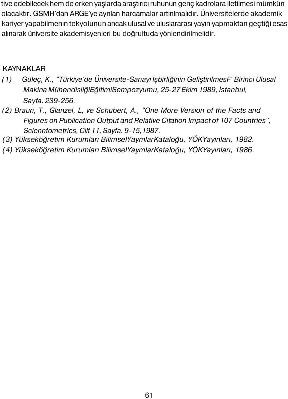 KAYNAKLAR () Güleç, K., "Türkiye'de ÜniversiteSanayi İşbirliğinin GeliştirilmesF' Birinci Ulusal Makina MühendisliğiEğitimiSempozyumu, Ekim, İstanbul, Sayfa. 6. () Braun, T.