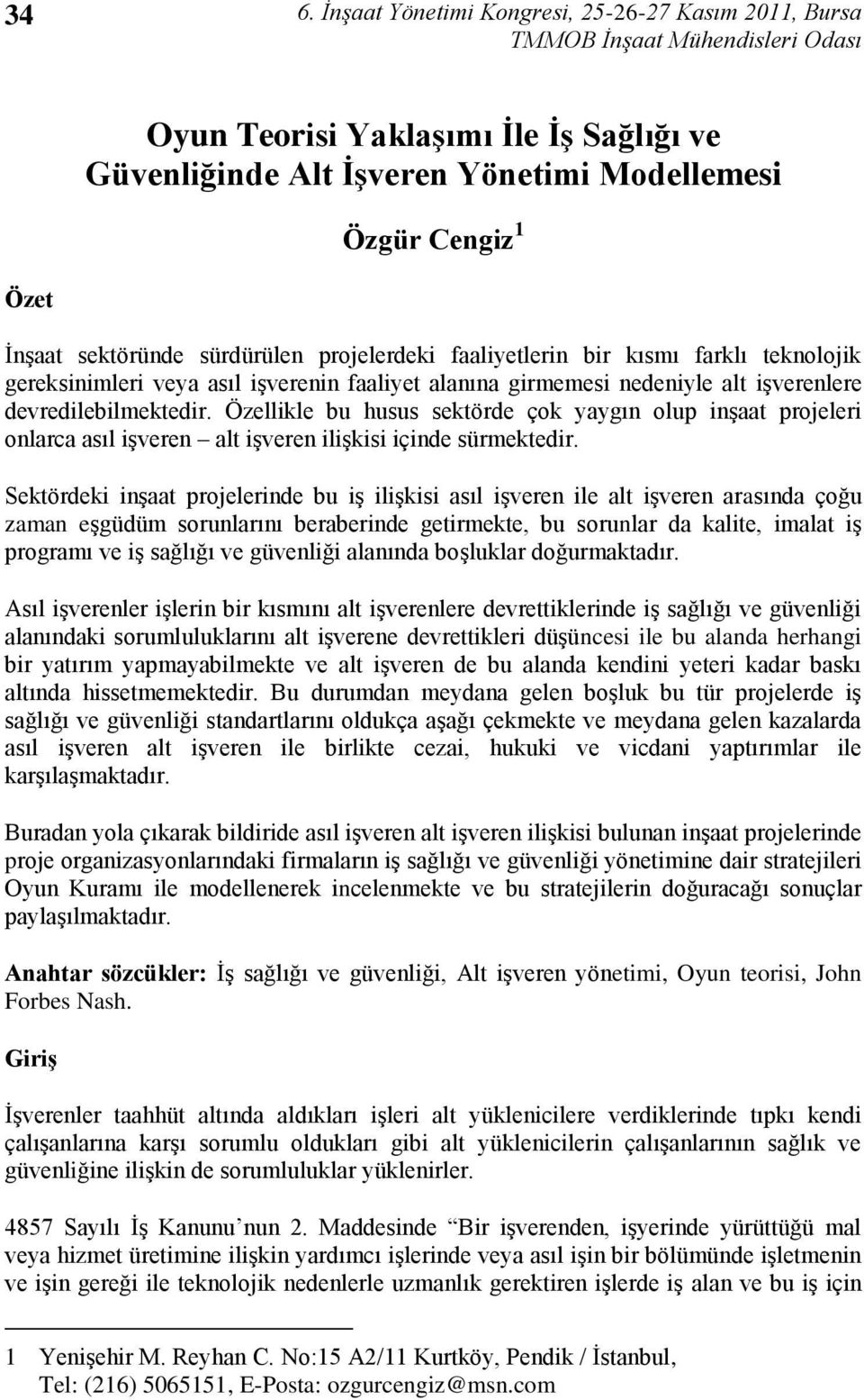 Özellikle bu husus sektörde çok yaygın olup inģaat projeleri onlarca asıl iģveren alt iģveren iliģkisi içinde sürmektedir.