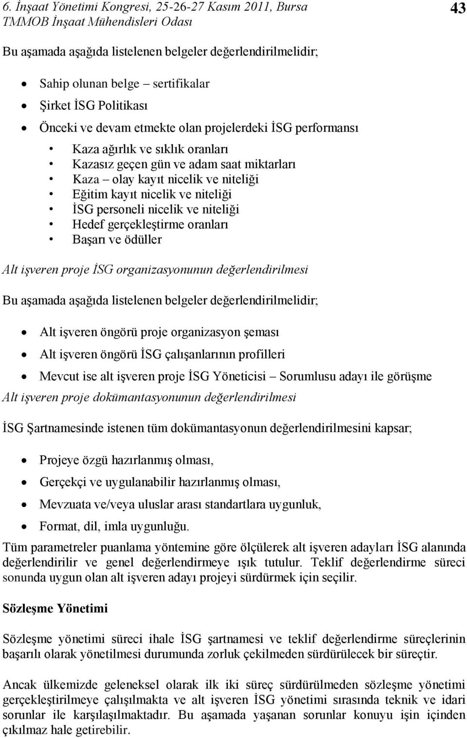 ve niteliği Hedef gerçekleģtirme oranları BaĢarı ve ödüller Alt işveren proje İSG organizasyonunun değerlendirilmesi Bu aģamada aģağıda listelenen belgeler değerlendirilmelidir; Alt iģveren öngörü