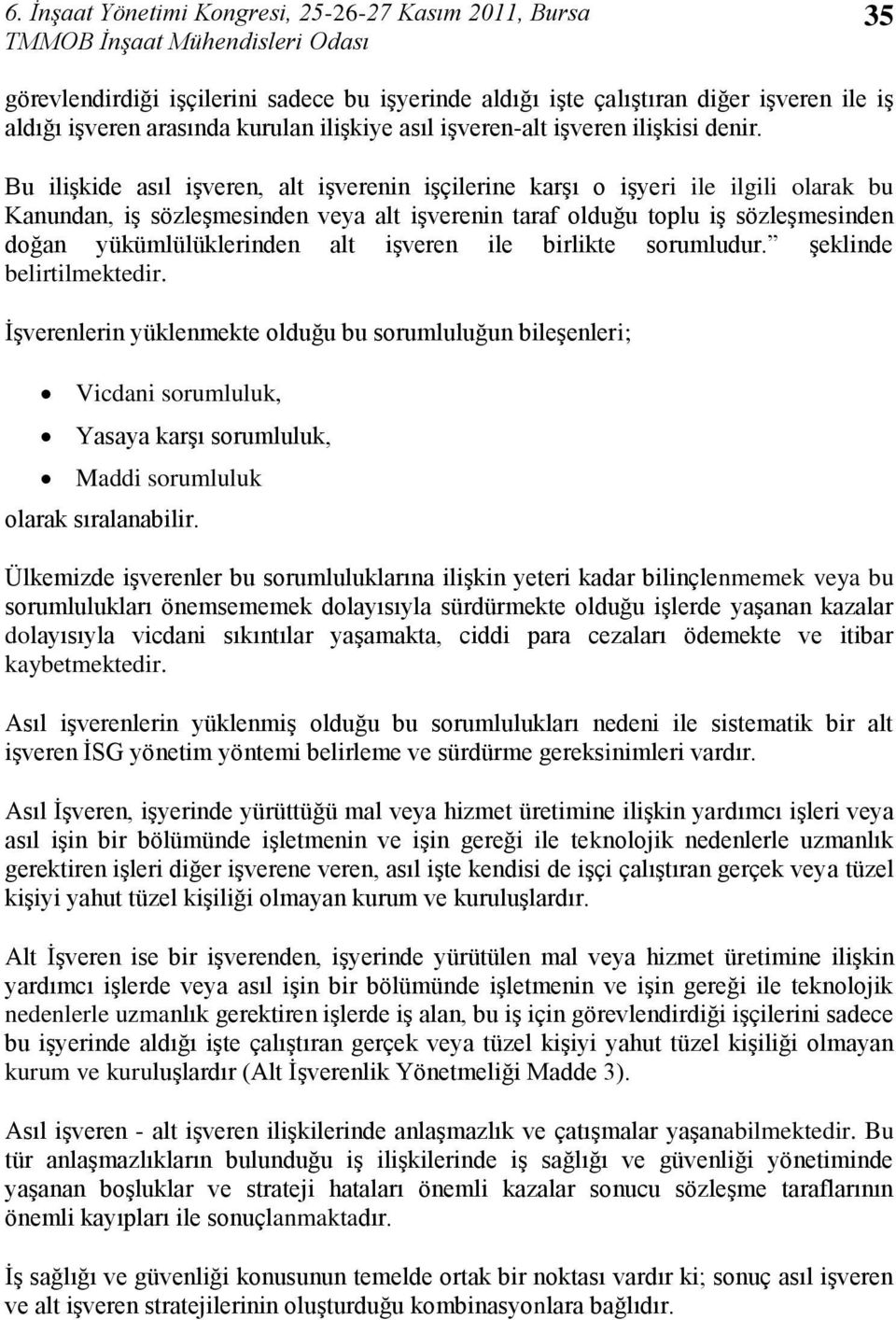 Bu iliģkide asıl iģveren, alt iģverenin iģçilerine karģı o iģyeri ile ilgili olarak bu Kanundan, iģ sözleģmesinden veya alt iģverenin taraf olduğu toplu iģ sözleģmesinden doğan yükümlülüklerinden alt