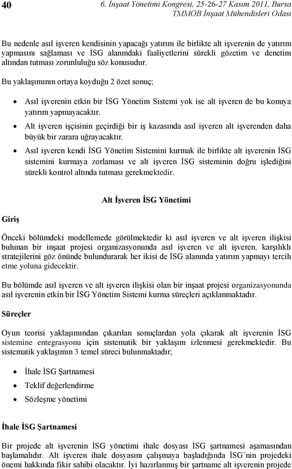 Bu yaklaģımının ortaya koyduğu 2 özet sonuç; Asıl iģverenin etkin bir ĠSG Yönetim Sistemi yok ise alt iģveren de bu konuya yatırım yapmayacaktır.