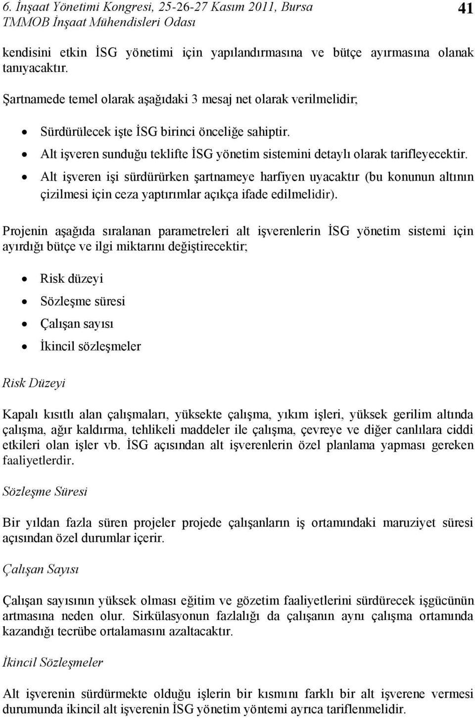 Alt iģveren iģi sürdürürken Ģartnameye harfiyen uyacaktır (bu konunun altının çizilmesi için ceza yaptırımlar açıkça ifade edilmelidir).