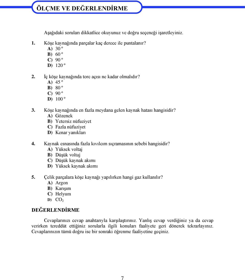 A) Gözenek B) Yetersiz nüfuziyet C) Fazla nüfuziyet D) Kenar yanıkları 4. Kaynak esnasında fazla kıvılcım sıçramasının sebebi hangisidir?