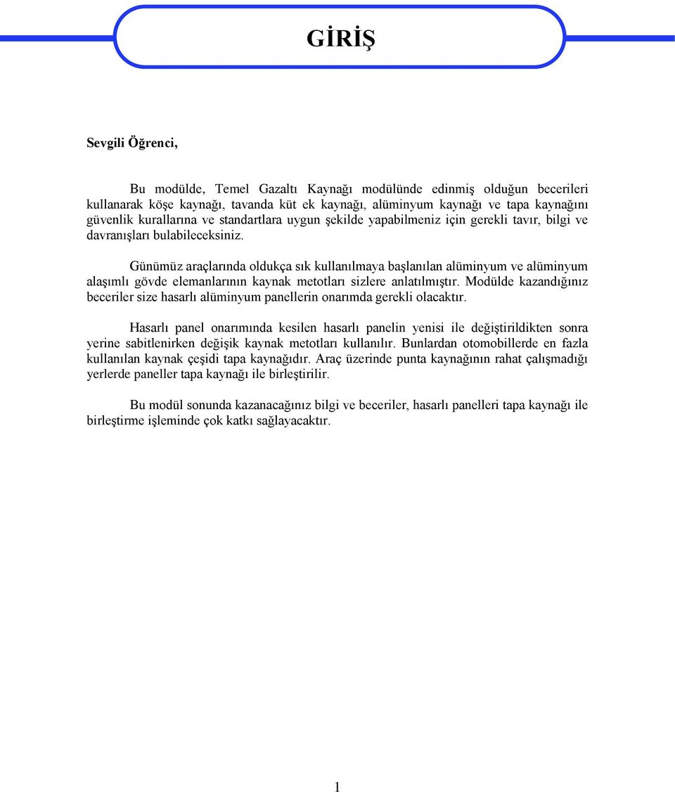 Günümüz araçlarında oldukça sık kullanılmaya başlanılan alüminyum ve alüminyum alaşımlı gövde elemanlarının kaynak metotları sizlere anlatılmıştır.