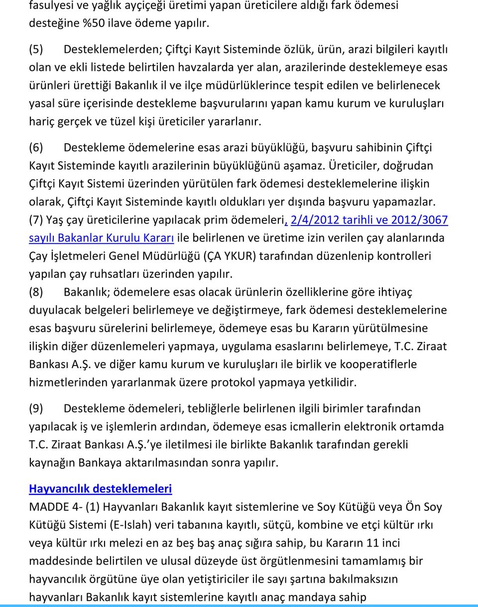 ilçe müdürlüklerince tespit edilen ve belirlenecek yasal süre içerisinde destekleme başvurularını yapan kamu kurum ve kuruluşları hariç gerçek ve tüzel kişi üreticiler yararlanır.