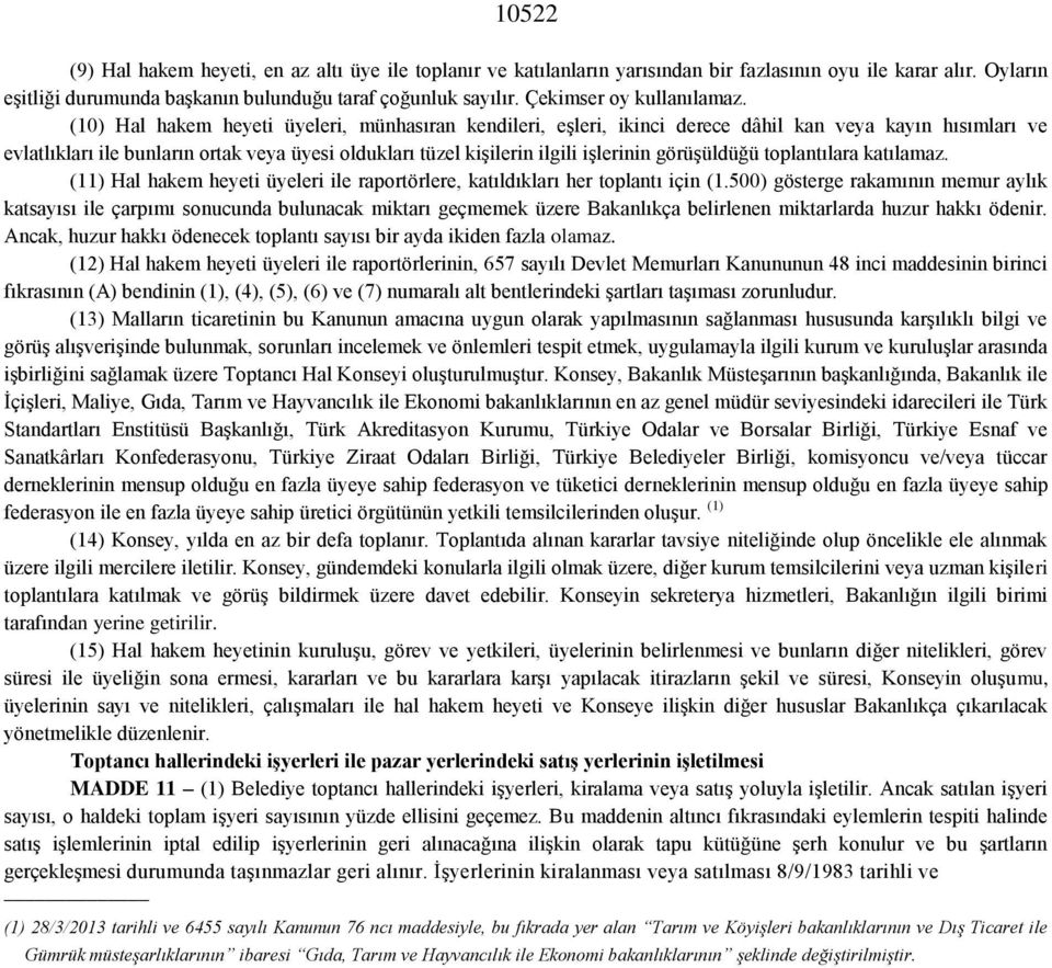 (10) Hal hakem heyeti üyeleri, münhasıran kendileri, eşleri, ikinci derece dâhil kan veya kayın hısımları ve evlatlıkları ile bunların ortak veya üyesi oldukları tüzel kişilerin ilgili işlerinin