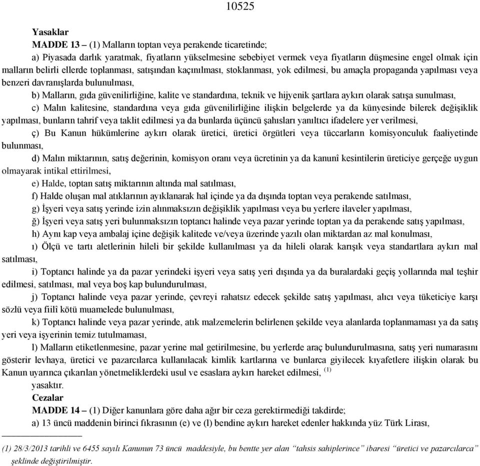 standardına, teknik ve hijyenik şartlara aykırı olarak satışa sunulması, c) Malın kalitesine, standardına veya gıda güvenilirliğine ilişkin belgelerde ya da künyesinde bilerek değişiklik yapılması,