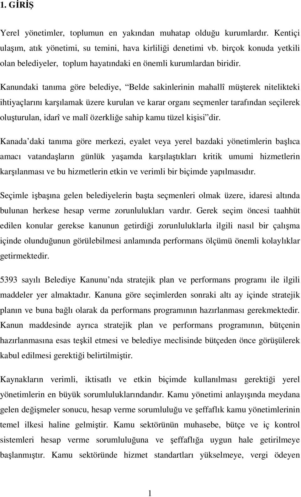 Kanundak tanıma göre beledye, Belde saknlernn mahallî müşterek ntelktek htyaçlarını karşılamak üzere kurulan ve karar organı seçmenler tarafından seçlerek oluşturulan, darî ve malî özerklğe sahp kamu