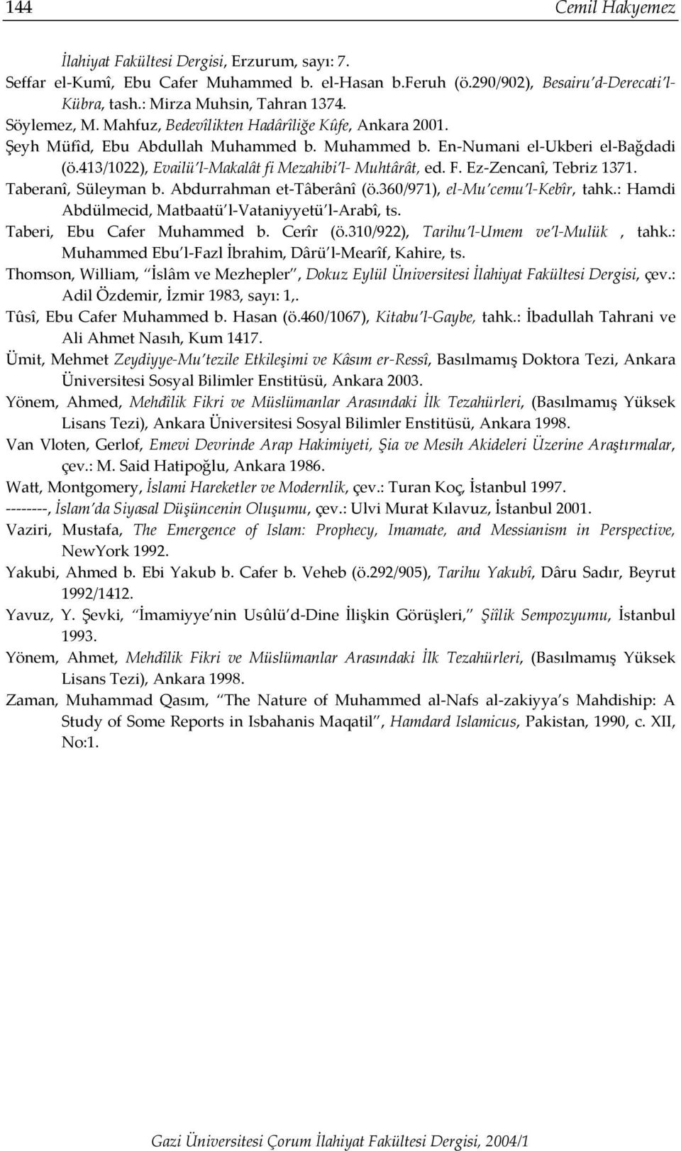 413/1022), Evailü l-makalât fi Mezahibi l- Muhtârât, ed. F. Ez-Zencanî, Tebriz 1371. Taberanî, Süleyman b. Abdurrahman et-tâberânî (ö.360/971), el-mu cemu l-kebîr, tahk.