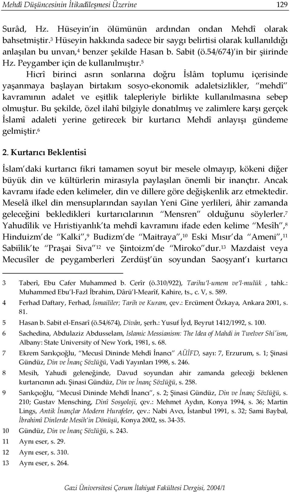 5 Hicrî birinci asrın sonlarına doğru İslâm toplumu içerisinde yaşanmaya başlayan birtakım sosyo-ekonomik adaletsizlikler, mehdî kavramının adalet ve eşitlik talepleriyle birlikte kullanılmasına