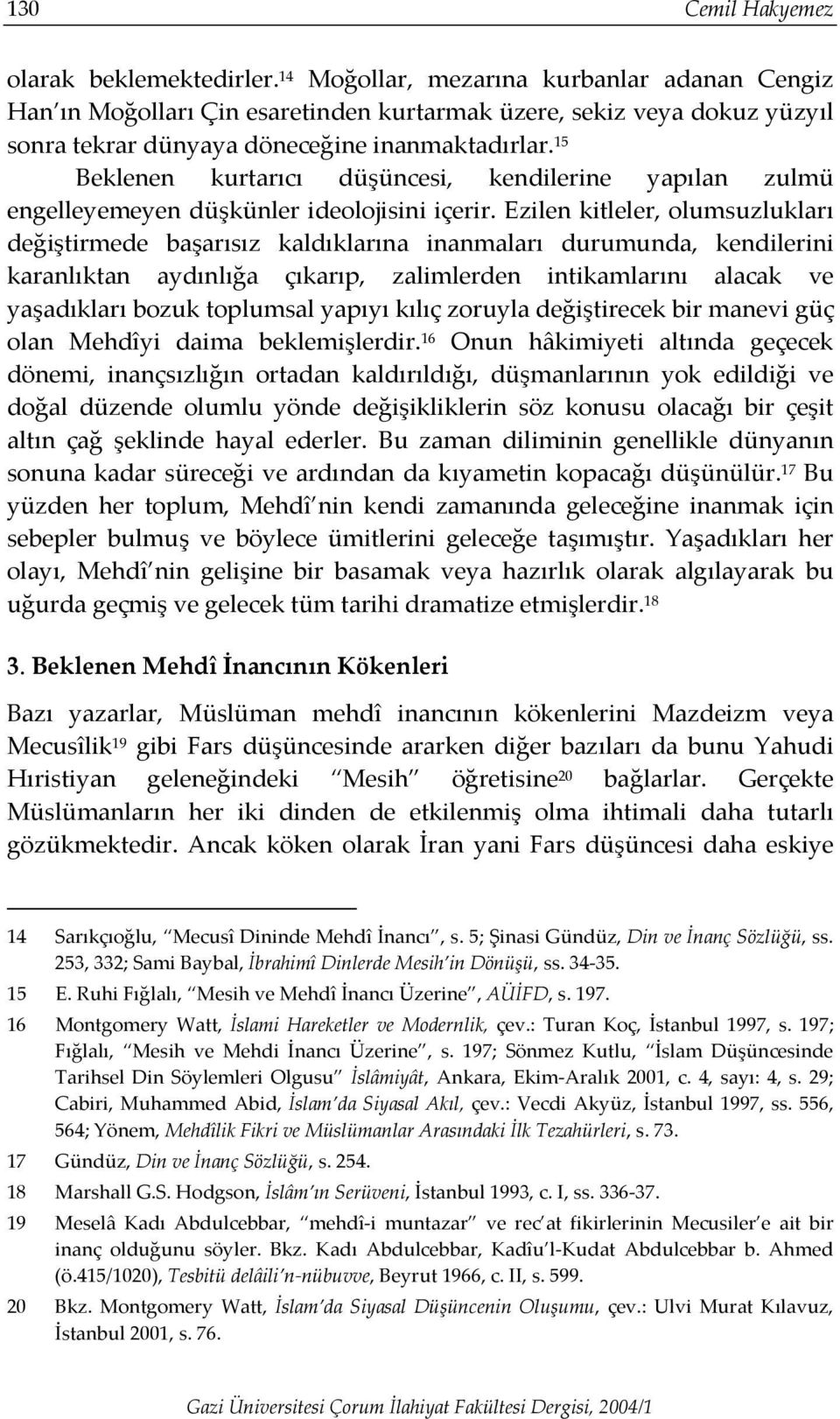 15 Beklenen kurtarıcı düşüncesi, kendilerine yapılan zulmü engelleyemeyen düşkünler ideolojisini içerir.