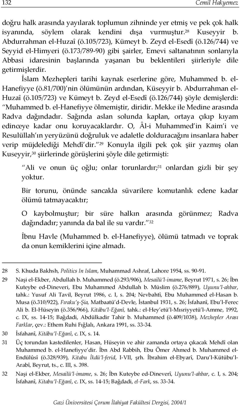 İslam Mezhepleri tarihi kaynak eserlerine göre, Muhammed b. el- Hanefiyye (ö.81/700) nin ölümünün ardından, Küseyyir b. Abdurrahman el- Huzaî (ö.105/723) ve Kümeyt b. Zeyd el-esedî (ö.