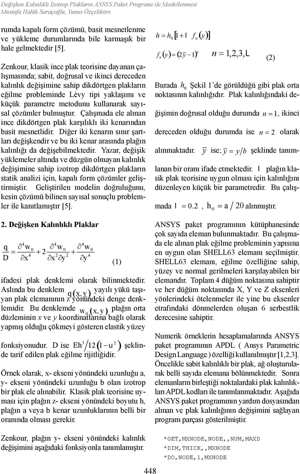 çözümler ulmuştur. Çlışmd ele lınn ince dikdörtgen plk krşılıklı iki kenrındn sit mesnetlidir. Diğer iki kenrın sınır şrtlrı değişkendir ve u iki kenr rsınd plğın klınlığı d değişeilmektedir.