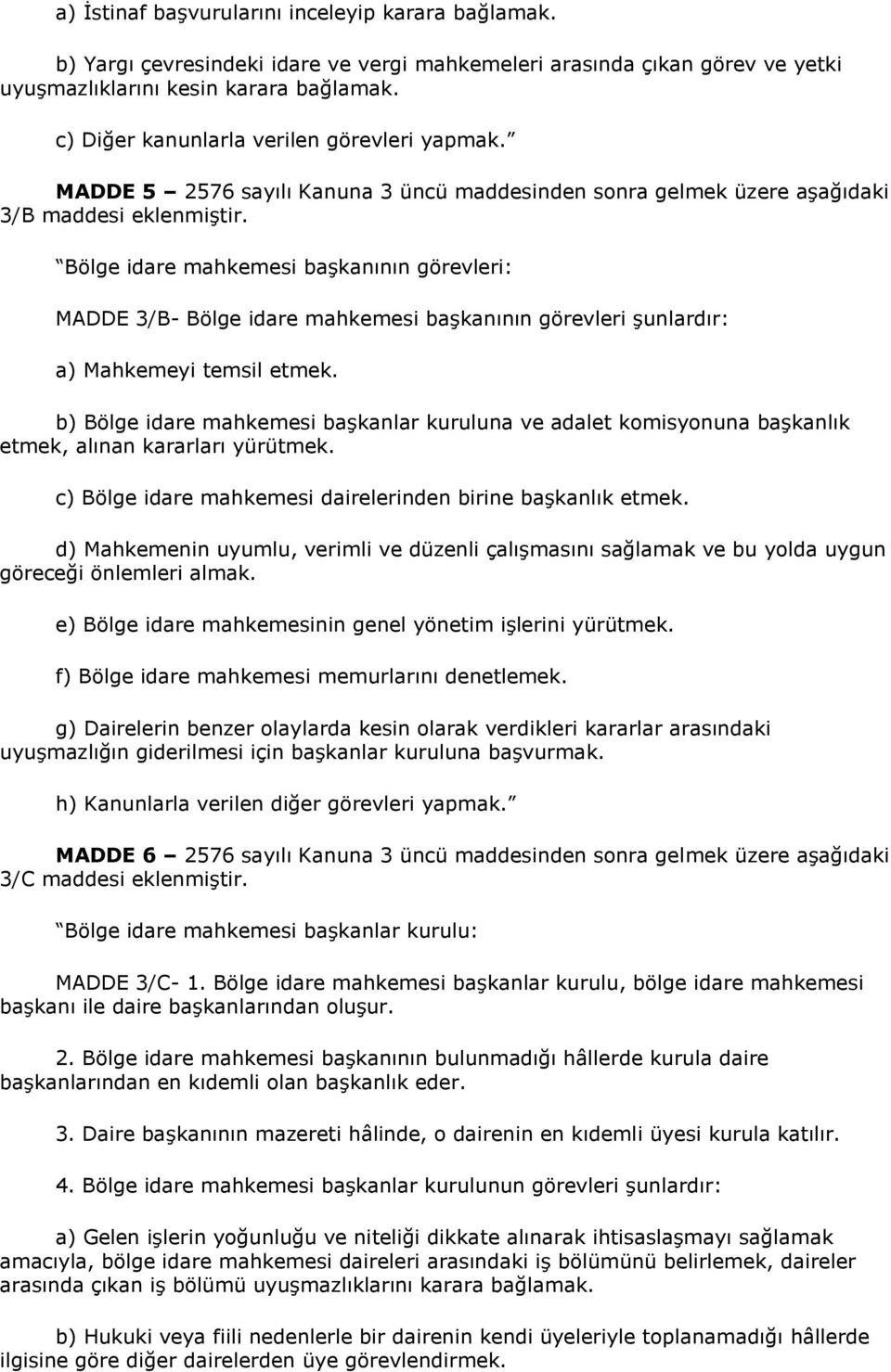 Bölge idare mahkemesi başkanının görevleri: MADDE 3/B- Bölge idare mahkemesi başkanının görevleri şunlardır: a) Mahkemeyi temsil etmek.