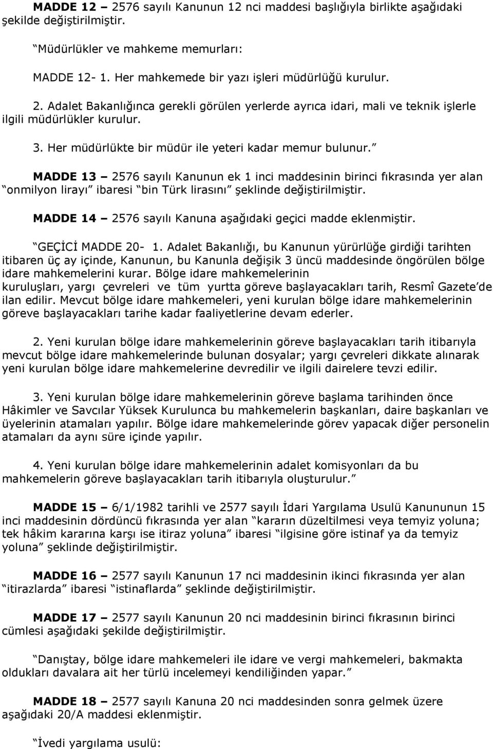 MADDE 13 2576 sayılı Kanunun ek 1 inci maddesinin birinci fıkrasında yer alan onmilyon lirayı ibaresi bin Türk lirasını şeklinde değiştirilmiştir.