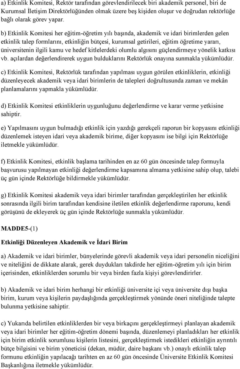 b) Etkinlik Komitesi her eğitim-öğretim yılı başında, akademik ve idari birimlerden gelen etkinlik talep formlarını, etkinliğin bütçesi, kurumsal getirileri, eğitim öğretime yararı, üniversitenin