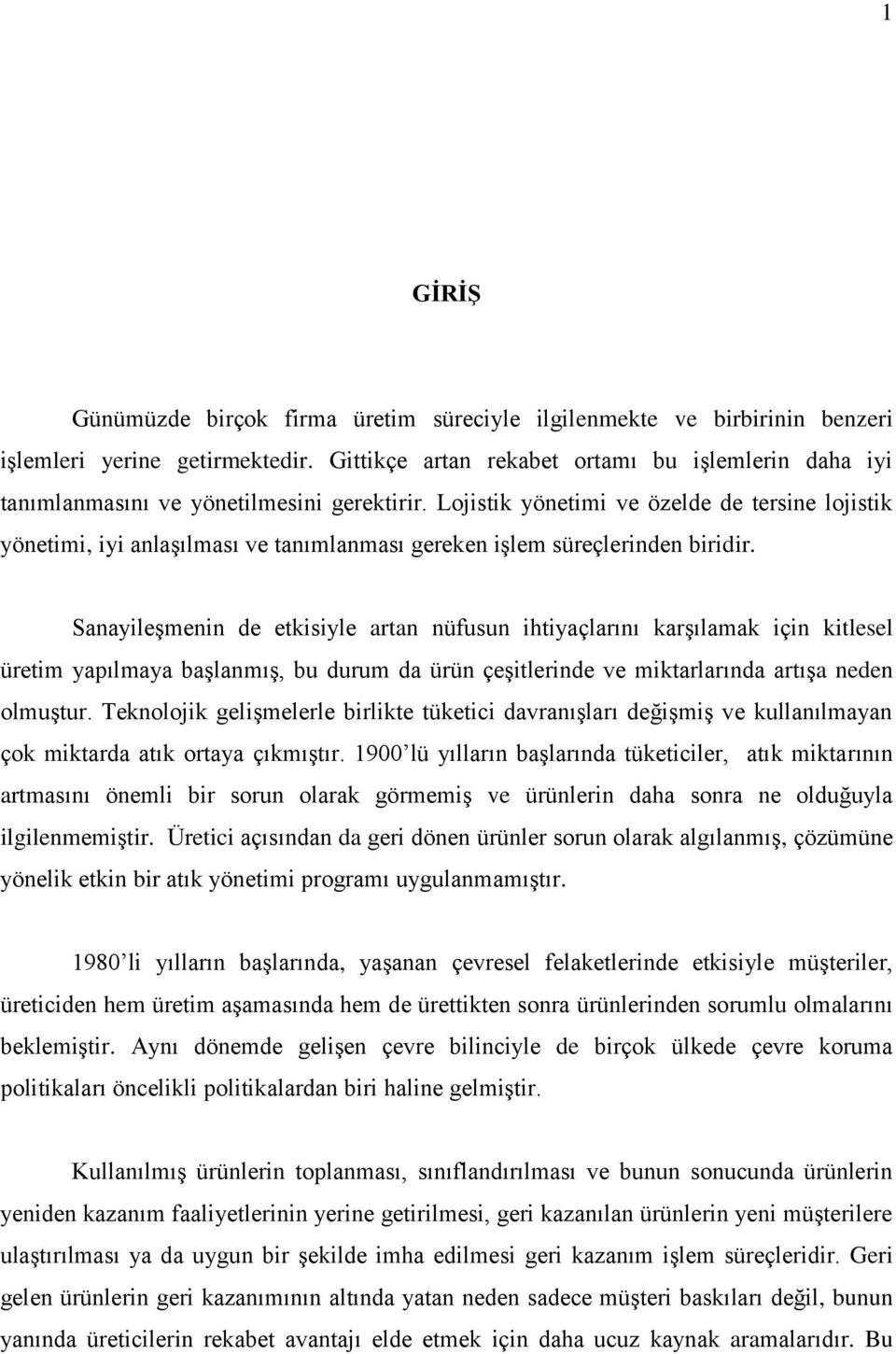 Lojistik yönetimi ve özelde de tersine lojistik yönetimi, iyi anlaģılması ve tanımlanması gereken iģlem süreçlerinden biridir.