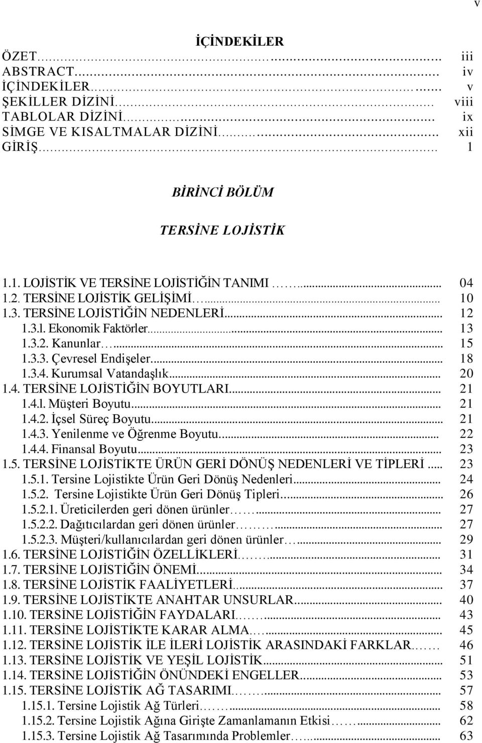 .. 15 18 20 1.4. TERSĠNE LOJĠSTĠĞĠN BOYUTLARI... 21 1.4.l. MüĢteri Boyutu... 21 1.4.2. Ġçsel Süreç Boyutu... 21 1.4.3. Yenilenme ve Öğrenme Boyutu... 22 1.4.4. Finansal Boyutu... 23 1.5. TERSĠNE LOJĠSTĠKTE ÜRÜN GERĠ DÖNÜġ NEDENLERĠ VE TĠPLERĠ.