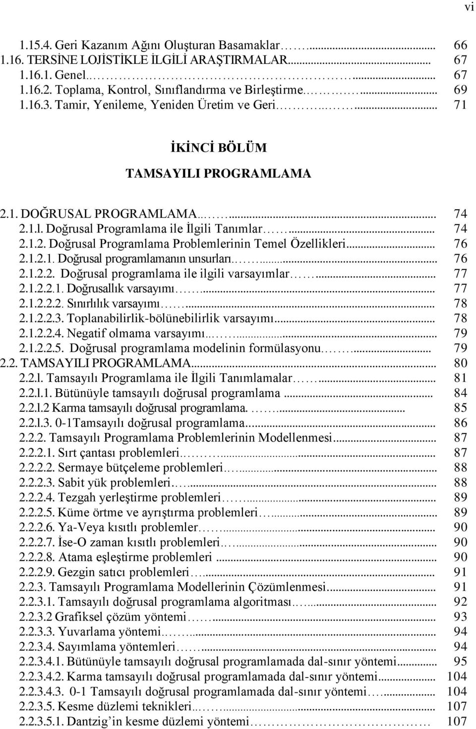 .. 76 2.1.2.1. Doğrusal programlamanın unsurları.... 76 2.1.2.2. Doğrusal programlama ile ilgili varsayımlar... 77 2.1.2.2.1. Doğrusallık varsayımı... 77 2.1.2.2.2. Sınırlılık varsayımı... 78 2.1.2.2.3.