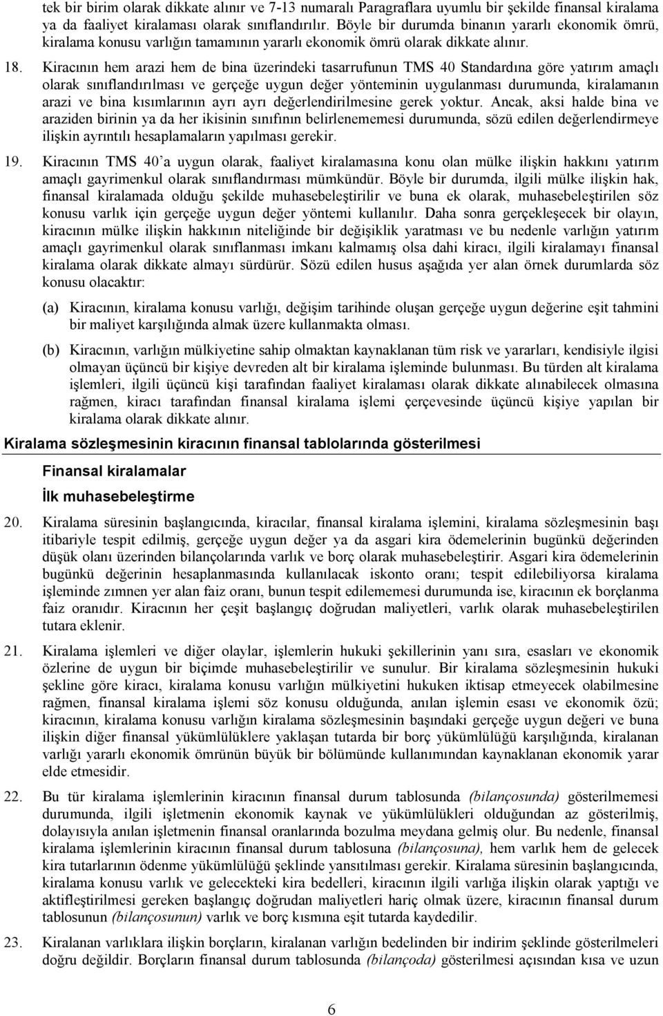 Kiracının hem arazi hem de bina üzerindeki tasarrufunun TMS 40 Standardına göre yatırım amaçlı olarak sınıflandırılması ve gerçeğe uygun değer yönteminin uygulanması durumunda, kiralamanın arazi ve