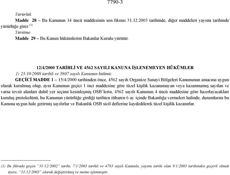 12/4/2000 TARĠHLĠ VE 4562 SAYILI KANUNA ĠġLENEMEYEN HÜKÜMLER 1) 23/10/2008 tarihli ve 5807 sayılı Kanunun hükmü: GEÇĠCĠ MADDE 1 15/4/2000 tarihinden önce, 4562 sayılı Organize Sanayi Bölgeleri