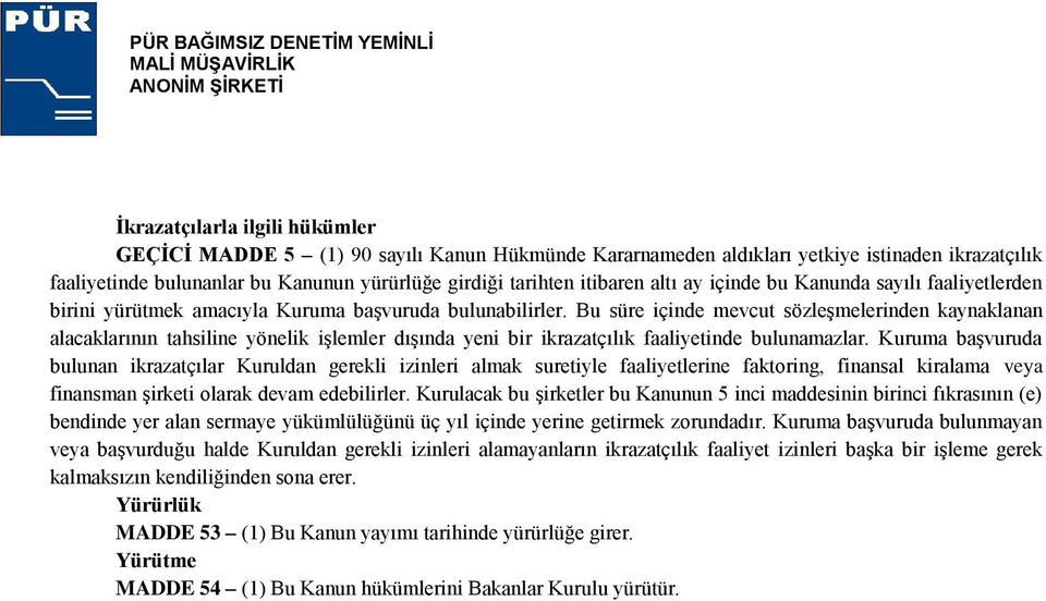 Bu süre içinde mevcut sözleşmelerinden kaynaklanan alacaklarının tahsiline yönelik işlemler dışında yeni bir ikrazatçılık faaliyetinde bulunamazlar.