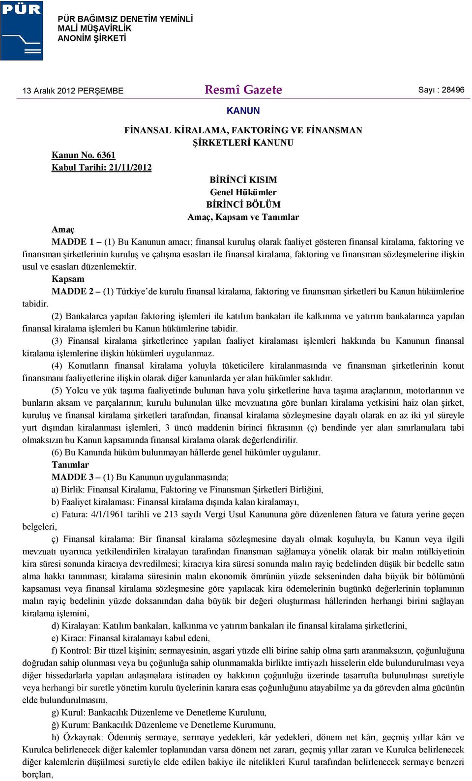 faktoring ve finansman şirketlerinin kuruluş ve çalışma esasları ile finansal kiralama, faktoring ve finansman sözleşmelerine ilişkin usul ve esasları düzenlemektir.