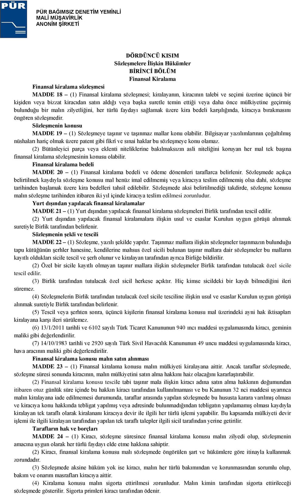 bedeli karşılığında, kiracıya bırakmasını öngören sözleşmedir. Sözleşmenin konusu MADDE 19 (1) Sözleşmeye taşınır ve taşınmaz mallar konu olabilir.