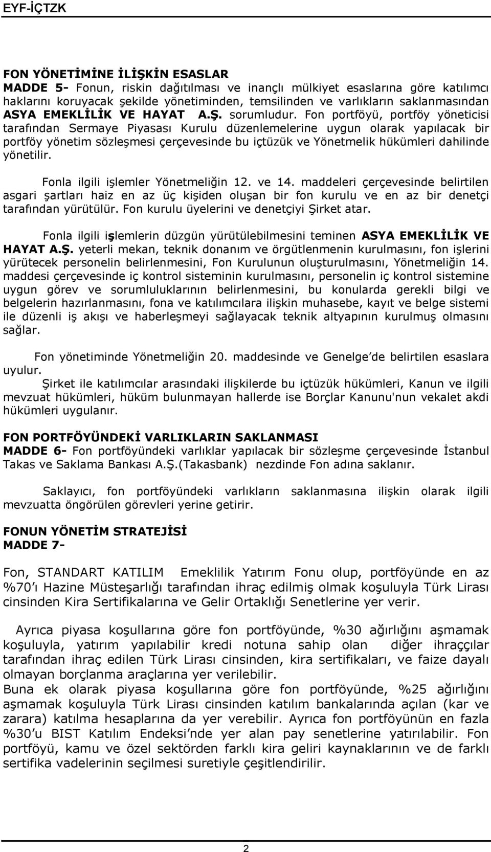 Fon portföyü, portföy yöneticisi tarafından Sermaye Piyasası Kurulu düzenlemelerine uygun olarak yapılacak bir portföy yönetim sözleşmesi çerçevesinde bu içtüzük ve Yönetmelik hükümleri dahilinde