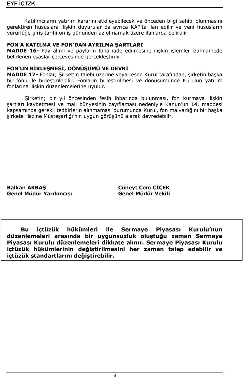 FON'A KATILMA VE FON'DAN AYRILMA ŞARTLARI MADDE 16- Pay alımı ve payların fona iade edilmesine ilişkin işlemler izahnamede belirlenen esaslar çerçevesinde gerçekleştirilir.