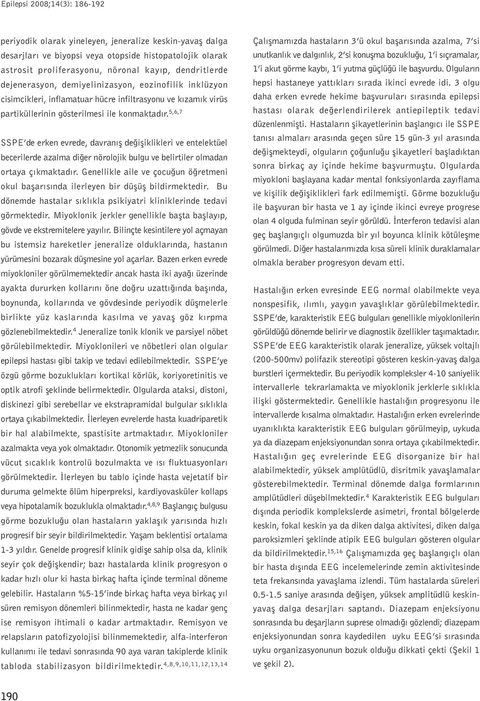 5,6,7 SSPE de erken evrede, davranýþ deðiþiklikleri ve entelektüel becerilerde azalma diðer nörolojik bulgu ve belirtiler olmadan ortaya çýkmaktadýr.