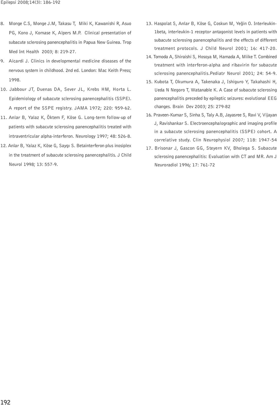 Jabbour JT, Duenas DA, Sever JL, Krebs HM, Horta L. Epidemiology of subacute sclerosing panencephalitis (SSPE). A report of the SSPE registry. JAMA 1972; 220: 959-62. 11.