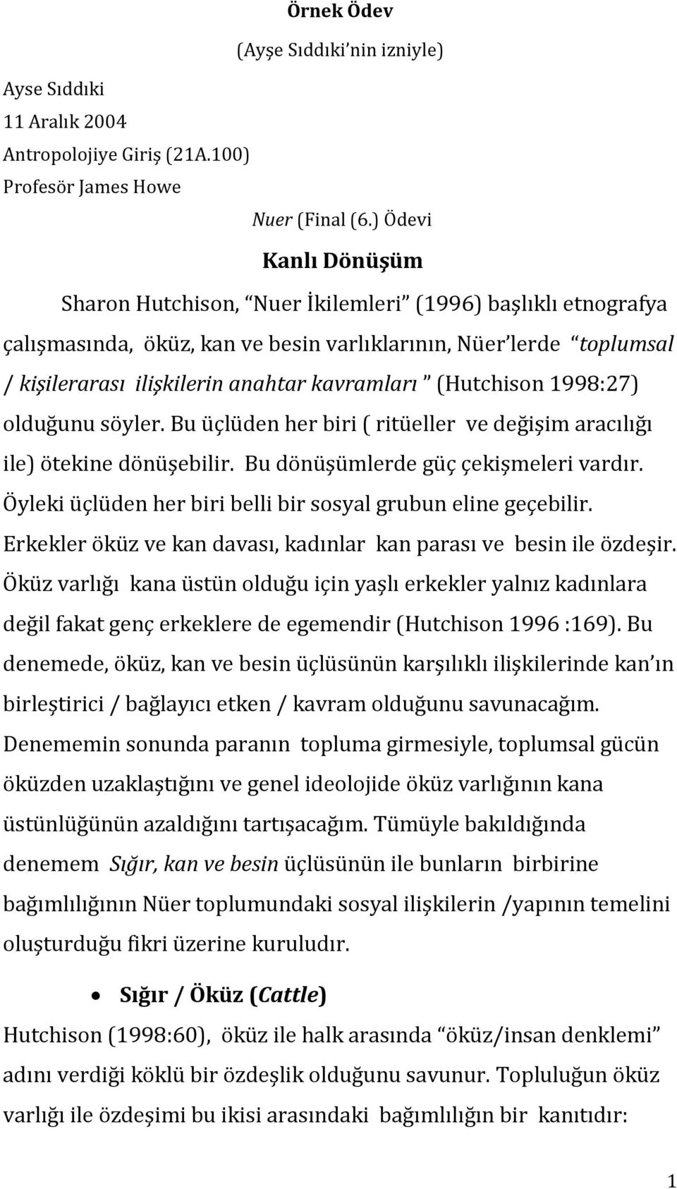 (Hutchison 1998:27) olduğunu söyler. Bu üçlüden her biri ( ritüeller ve değişim aracılığı ile) ötekine dönüşebilir. Bu dönüşümlerde güç çekişmeleri vardır.