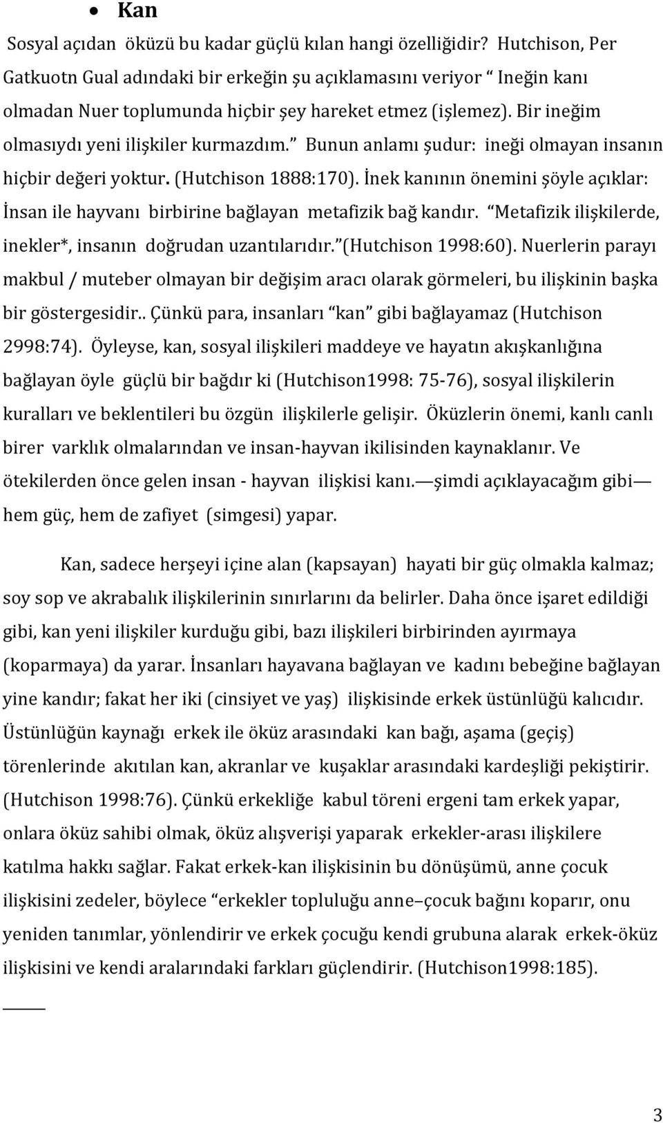 Bunun anlamı şudur: ineği olmayan insanın hiçbir değeri yoktur. (Hutchison 1888:170). İnek kanının önemini şöyle açıklar: İnsan ile hayvanı birbirine bağlayan metafizik bağ kandır.