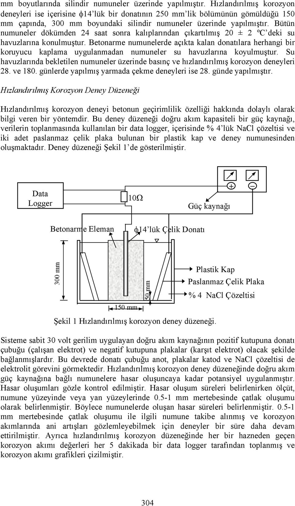 Bütün numuneler dökümden 24 saat sonra kalıplarından çıkartılmış 20 ± 2 ºC deki su havuzlarına konulmuştur.