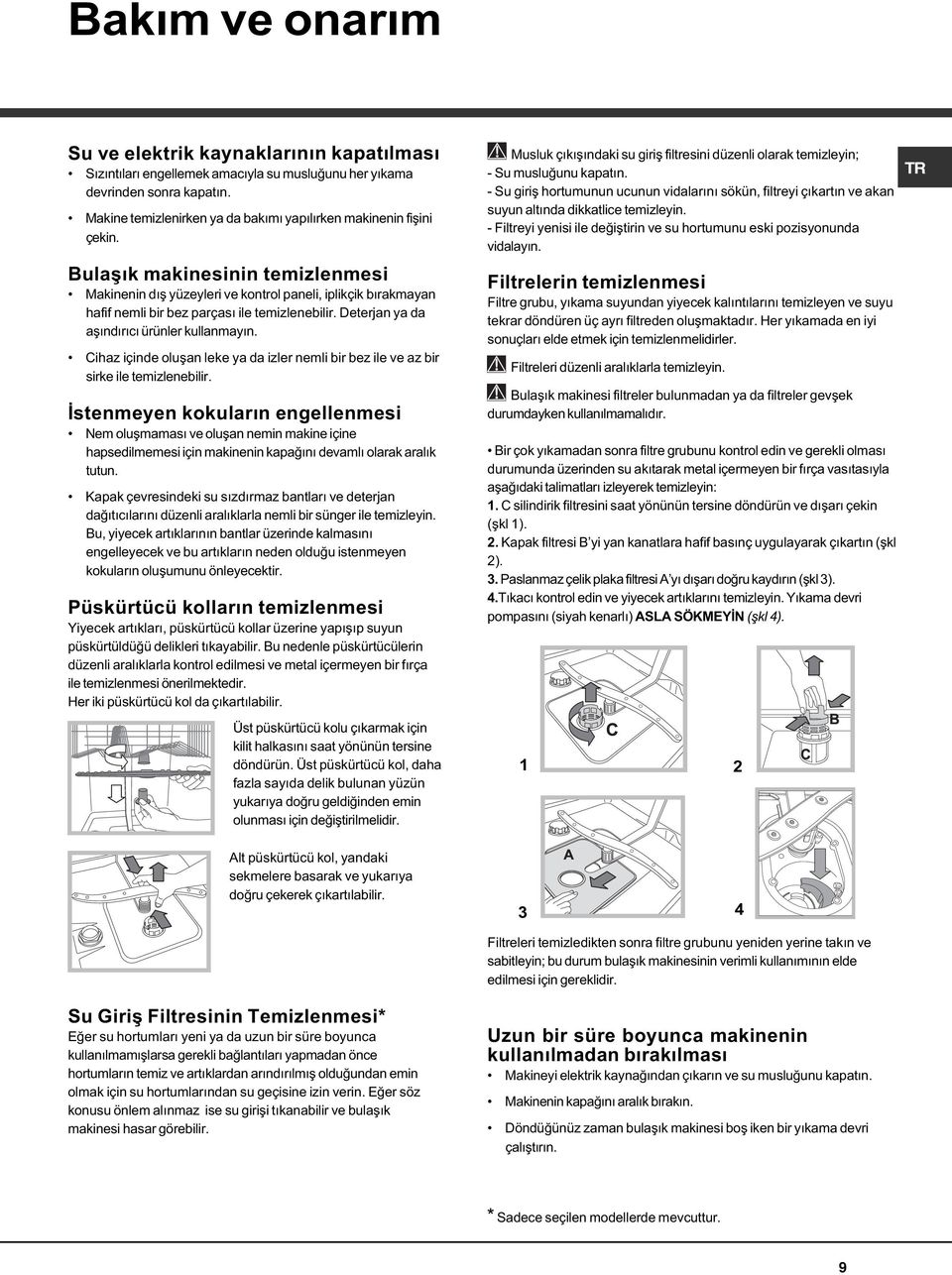 Bulaþýk makinesinin temizlenmesi Makinenin dýþ yüzeyleri ve kontrol paneli, iplikçik býrakmayan hafif nemli bir bez parçasý ile temizlenebilir. Deterjan ya da aþýndýrýcý ürünler kullanmayýn.