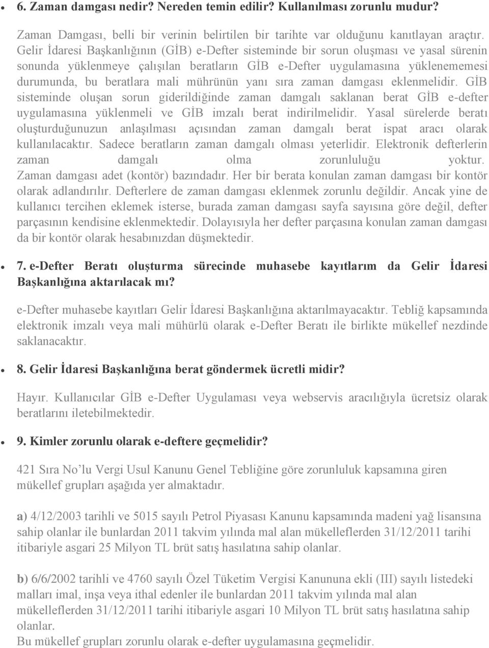 mührünün yanı sıra zaman damgası eklenmelidir. GİB sisteminde oluşan sorun giderildiğinde zaman damgalı saklanan berat GİB e-defter uygulamasına yüklenmeli ve GİB imzalı berat indirilmelidir.