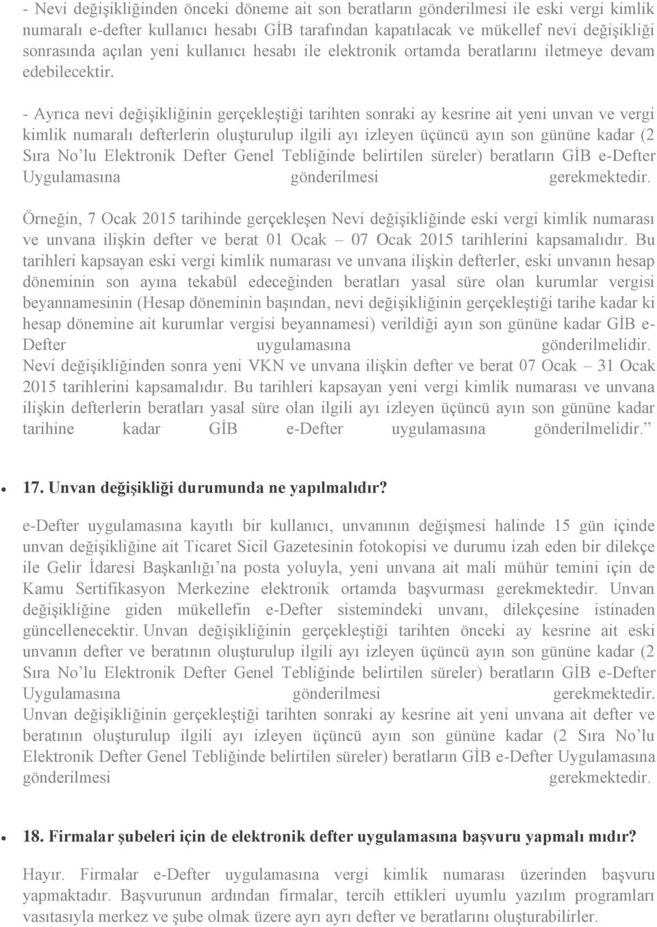 - Ayrıca nevi değişikliğinin gerçekleştiği tarihten sonraki ay kesrine ait yeni unvan ve vergi kimlik numaralı defterlerin oluşturulup ilgili ayı izleyen üçüncü ayın son gününe kadar (2 Sıra No lu