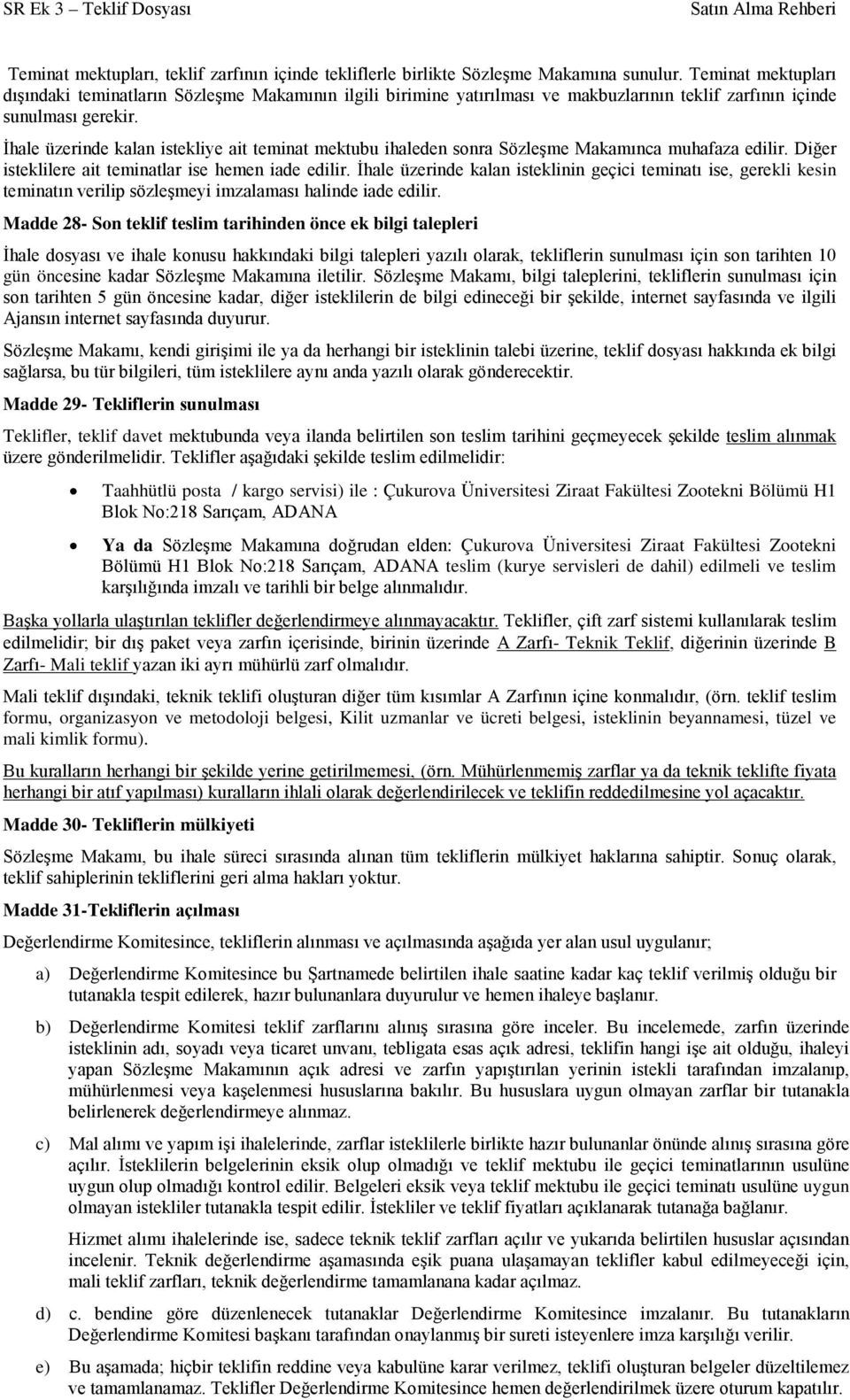 İhale üzerinde kalan istekliye ait teminat mektubu ihaleden sonra Sözleşme Makamınca muhafaza edilir. Diğer isteklilere ait teminatlar ise hemen iade edilir.