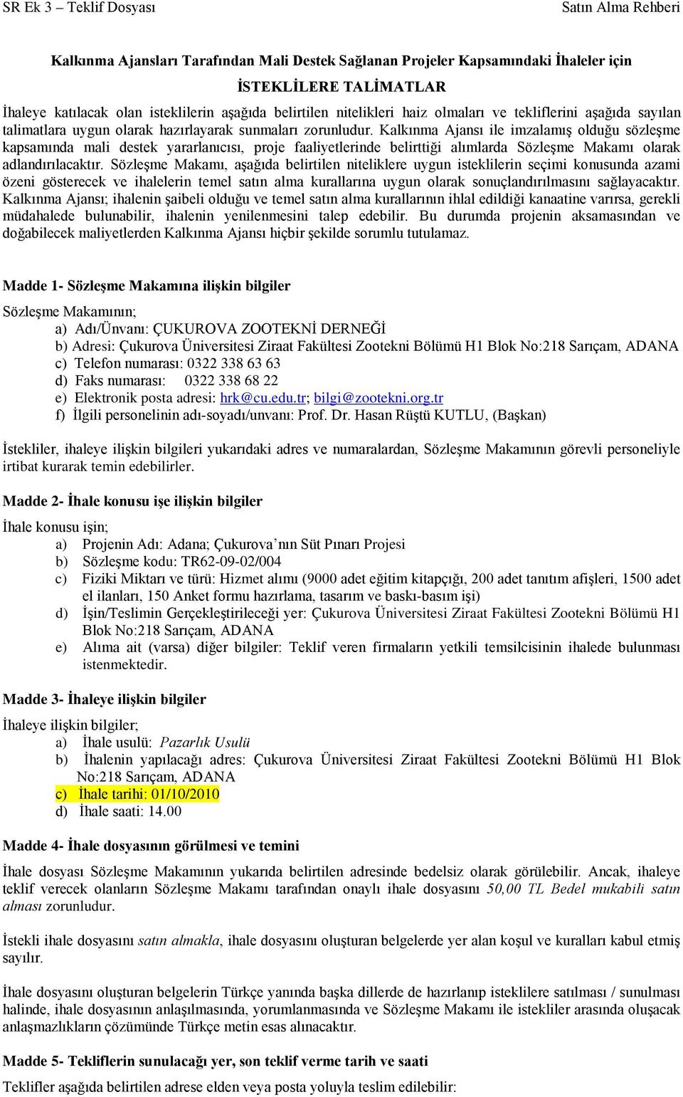 Kalkınma Ajansı ile imzalamış olduğu sözleşme kapsamında mali destek yararlanıcısı, proje faaliyetlerinde belirttiği alımlarda Sözleşme Makamı olarak adlandırılacaktır.