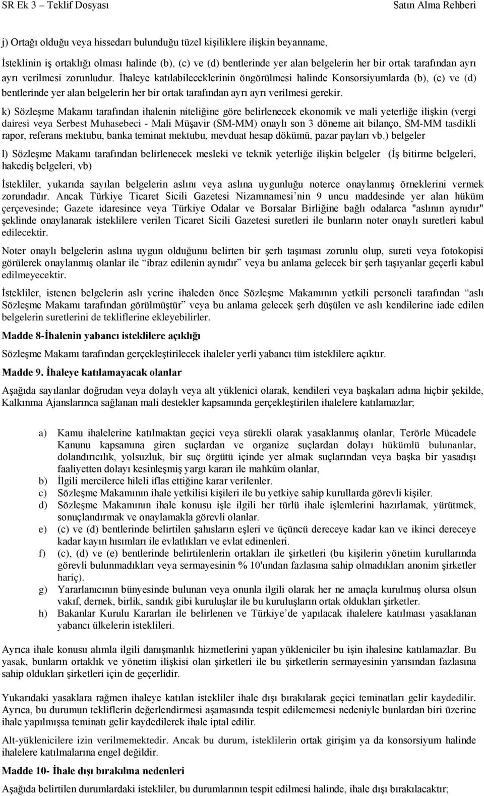 k) Sözleşme Makamı tarafından ihalenin niteliğine göre belirlenecek ekonomik ve mali yeterliğe ilişkin (vergi dairesi veya Serbest Muhasebeci - Mali Müşavir (SM-MM) onaylı son 3 döneme ait bilanço,