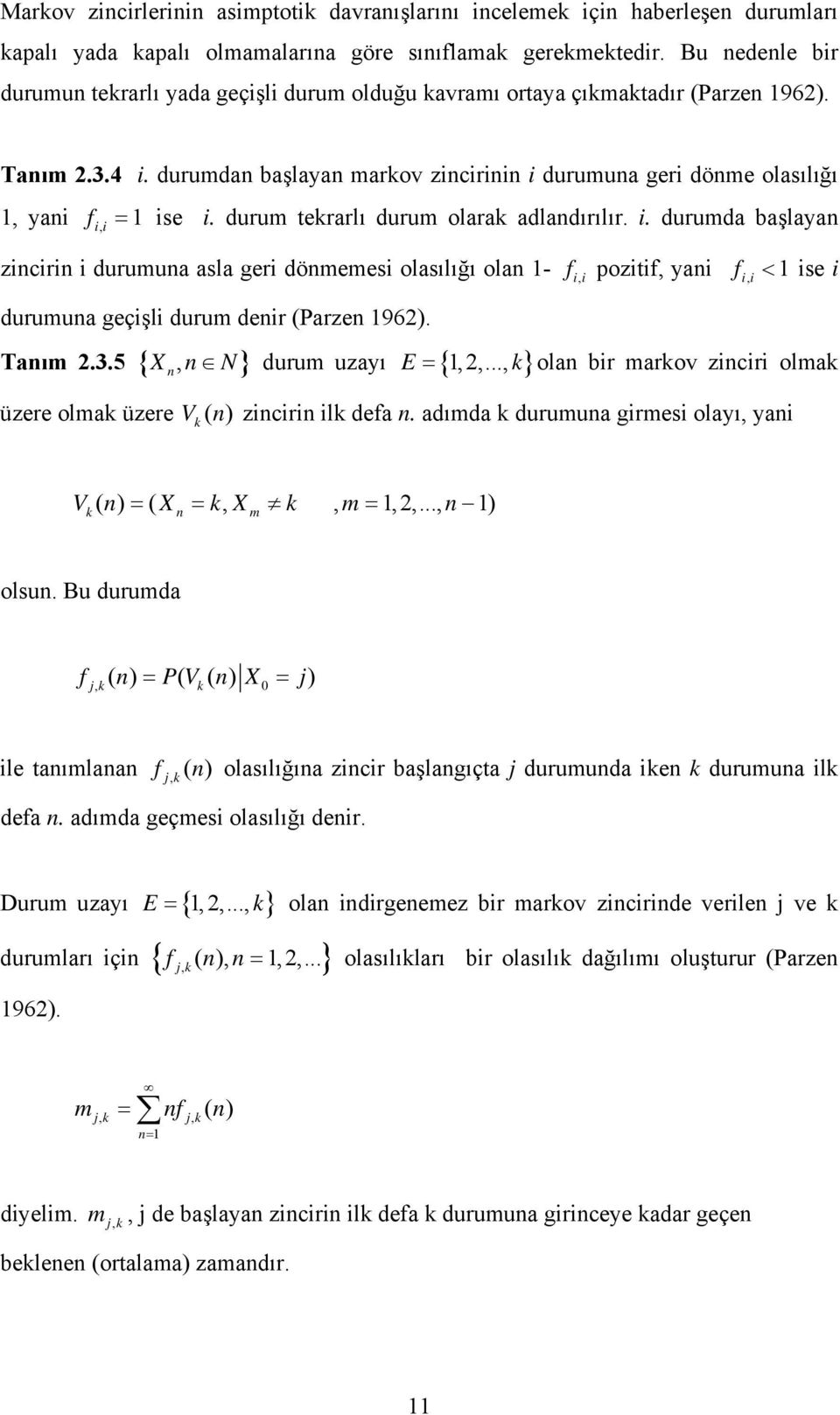 durum tekrarlı durum olarak adladırılır. i. durumda başlaya ziciri i durumua asla geri dömemesi olasılığı ola - f ii, pozitif, yai f ii, < ise i durumua geçişli durum deir (Parze 962). Taım 2.3.