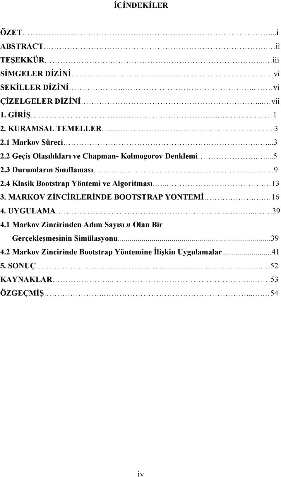 4 Klasik Bootstrap Yötemi ve Algoritması.... 3 3. MARKOV ZİNCİRLERİNDE BOOTSTRAP YONTEMİ.. 6 4. UYGULAMA.....39 4.