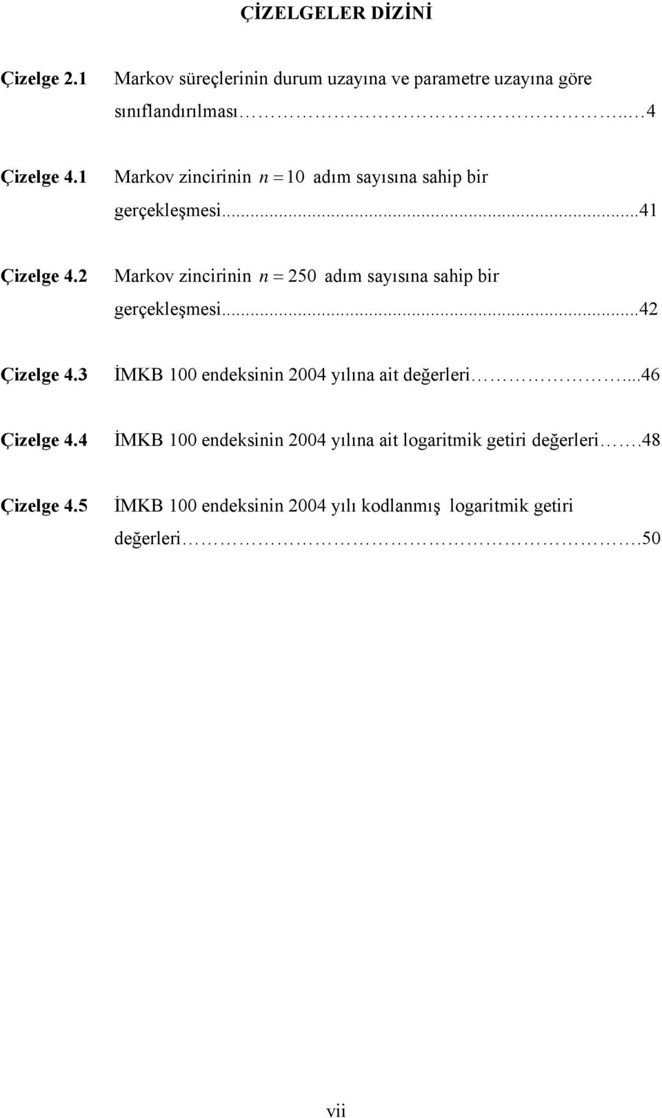 ..42 Çizelge 4.3 İMKB edeksii 24 yılıa ait değerleri...46 Çizelge 4.