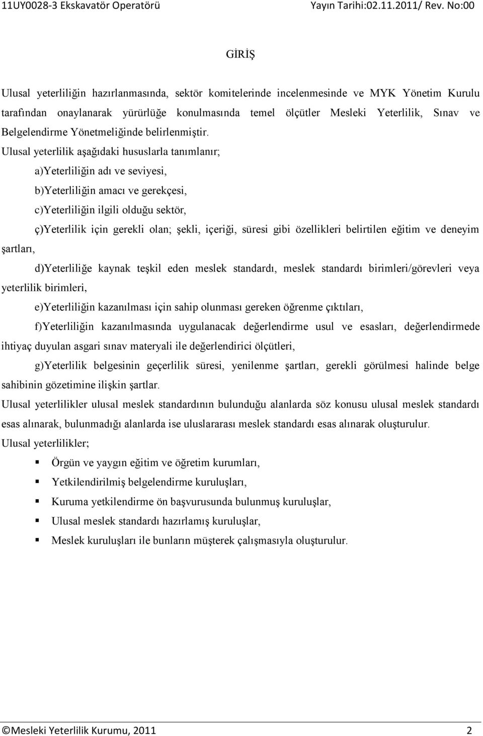 Ulusal yeterlilik aşağıdaki hususlarla tanımlanır; a)yeterliliğin adı ve seviyesi, b)yeterliliğin amacı ve gerekçesi, c)yeterliliğin ilgili olduğu sektör, ç)yeterlilik için gerekli olan; şekli,