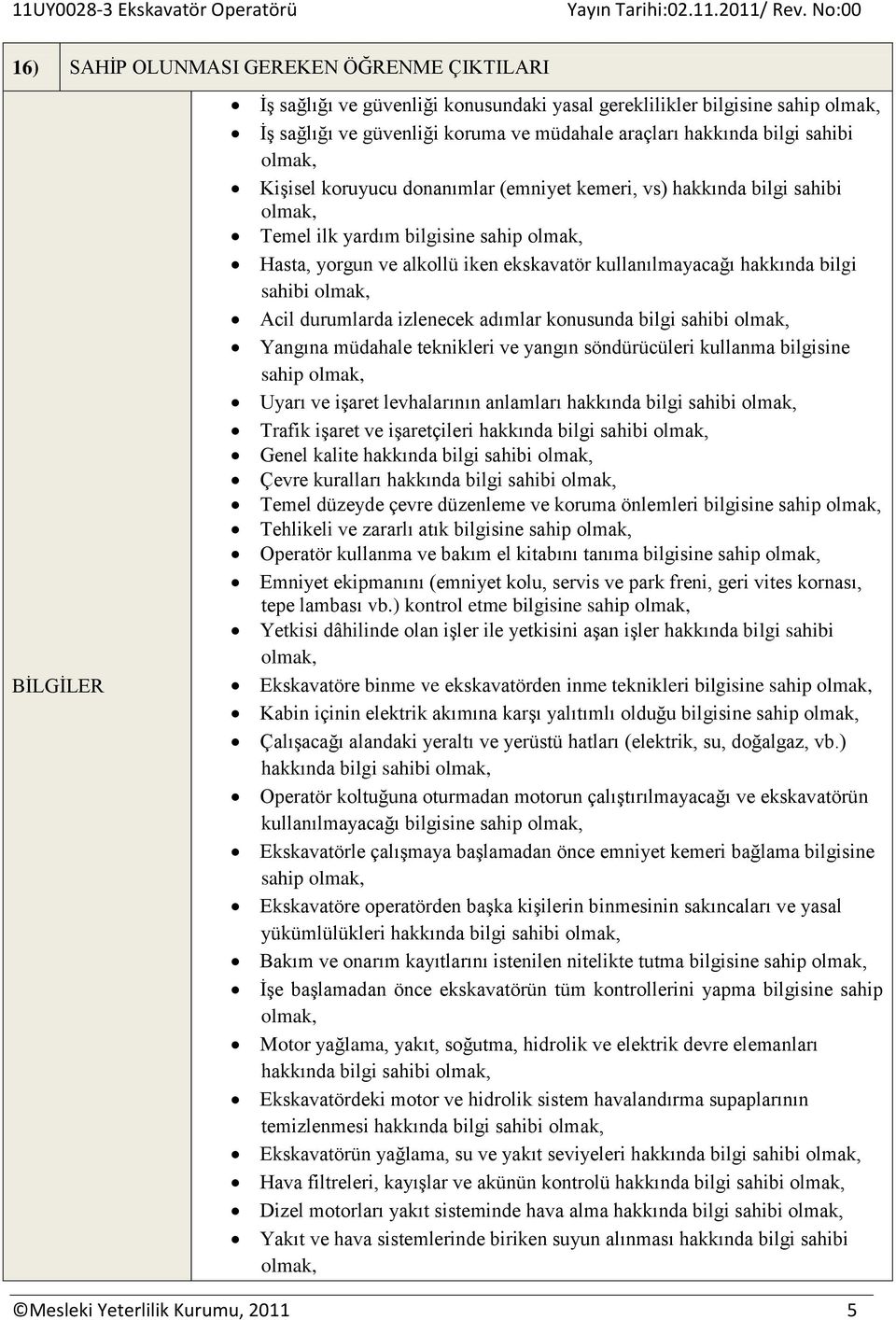 izlenecek adımlar konusunda bilgi sahibi Yangına müdahale teknikleri ve yangın söndürücüleri kullanma bilgisine sahip Uyarı ve işaret levhalarının anlamları hakkında bilgi sahibi Trafik işaret ve