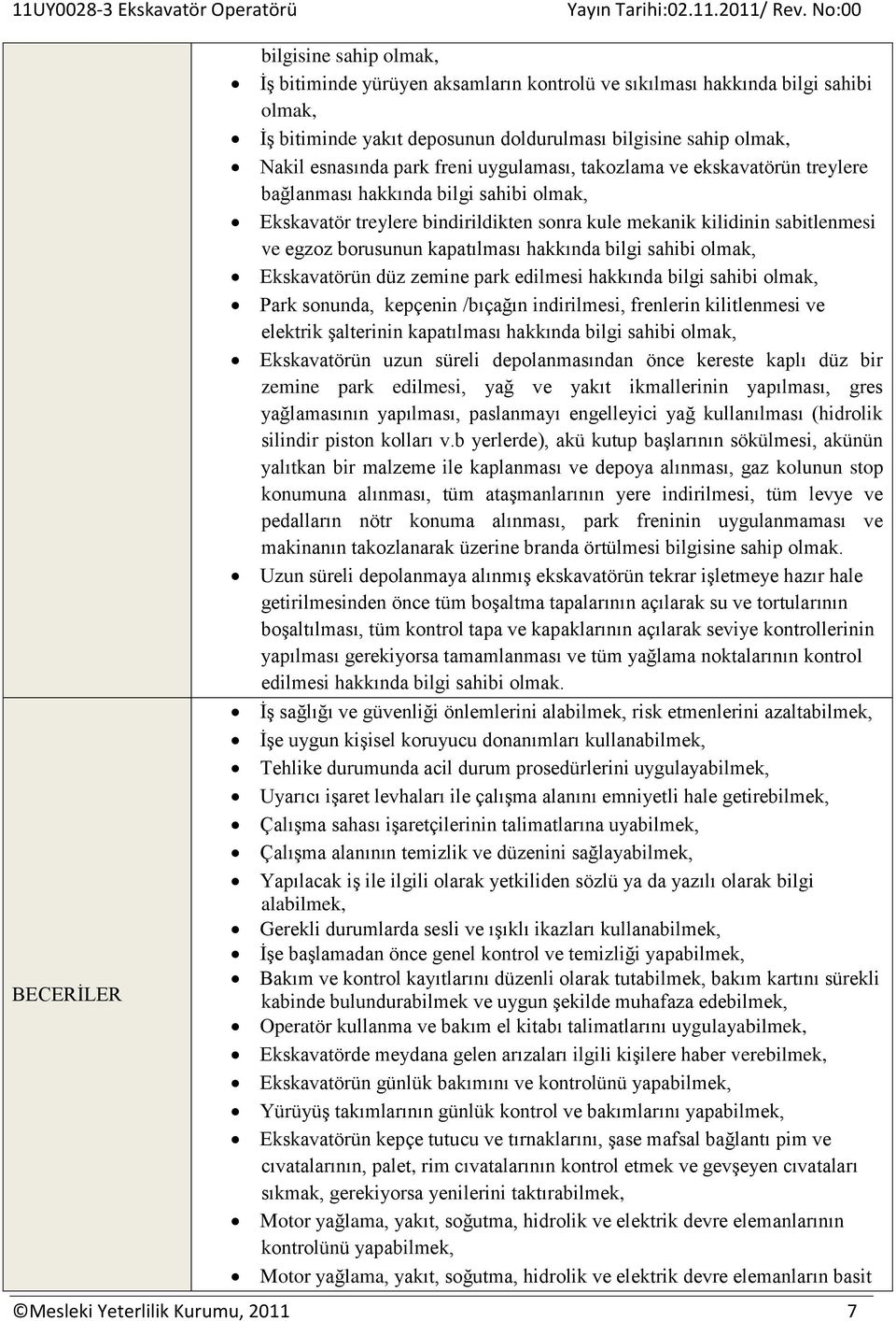 Ekskavatörün düz zemine park edilmesi hakkında bilgi sahibi Park sonunda, kepçenin /bıçağın indirilmesi, frenlerin kilitlenmesi ve elektrik şalterinin kapatılması hakkında bilgi sahibi Ekskavatörün