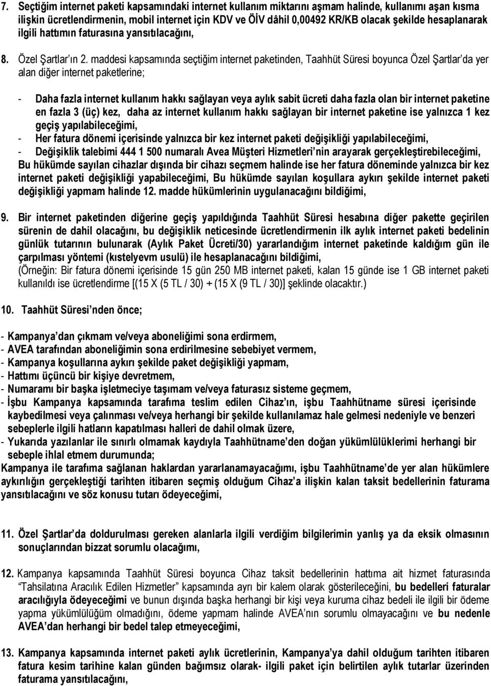 maddesi kapsamında seçtiğim internet paketinden, Taahhüt Süresi boyunca Özel Şartlar da yer alan diğer internet paketlerine; - Daha fazla internet kullanım hakkı sağlayan veya aylık sabit ücreti daha