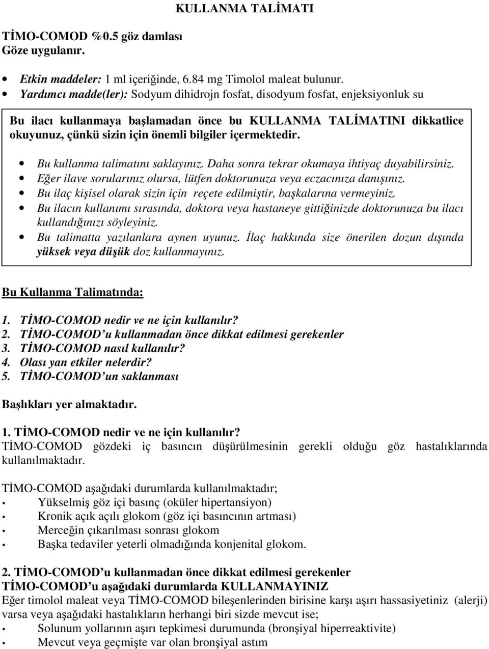 içermektedir. Bu kullanma talimatını saklayınız. Daha sonra tekrar okumaya ihtiyaç duyabilirsiniz. Eğer ilave sorularınız olursa, lütfen doktorunuza veya eczacınıza danışınız.